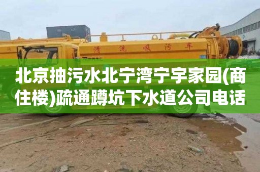 北京抽污水北宁湾宁宇家园(商住楼)疏通蹲坑下水道公司电话