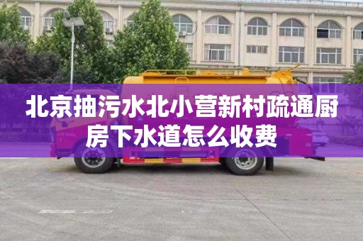 北京抽污水北小营新村疏通厨房下水道怎么收费