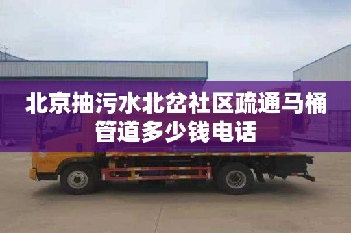 北京抽污水北岔社区疏通马桶管道多少钱电话