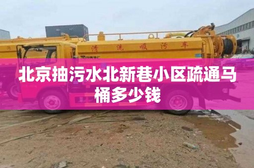 北京抽污水北新巷小区疏通马桶多少钱