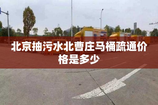 北京抽污水北曹庄马桶疏通价格是多少