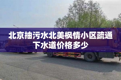 北京抽污水北美枫情小区疏通下水道价格多少