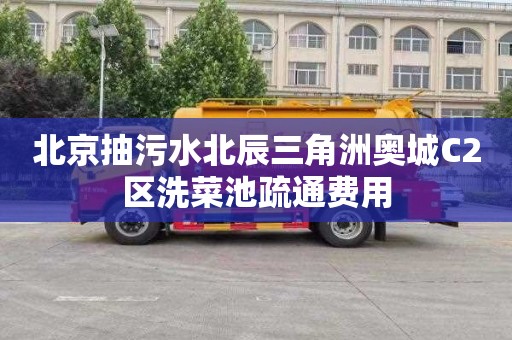 北京抽污水北辰三角洲奥城C2区洗菜池疏通费用