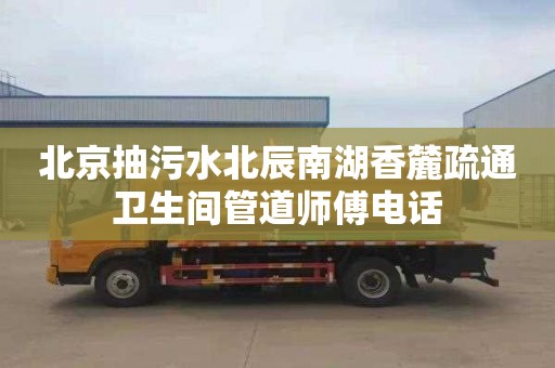 北京抽污水北辰南湖香麓疏通卫生间管道师傅电话