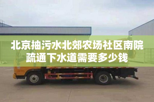 北京抽污水北郊农场社区南院疏通下水道需要多少钱