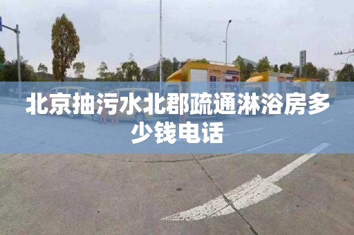 北京抽污水北郡疏通淋浴房多少钱电话