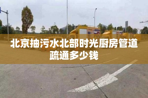北京抽污水北部时光厨房管道疏通多少钱