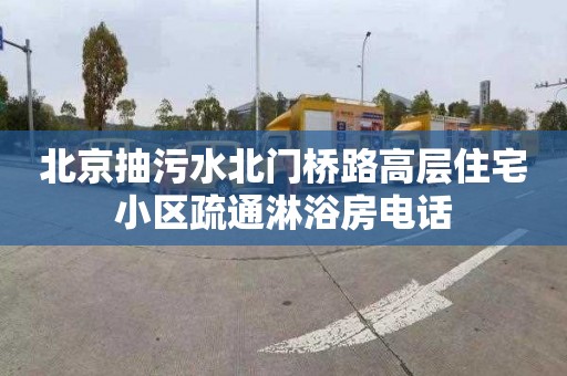 北京抽污水北门桥路高层住宅小区疏通淋浴房电话
