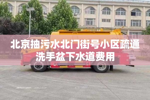 北京抽污水北门街号小区疏通洗手盆下水道费用