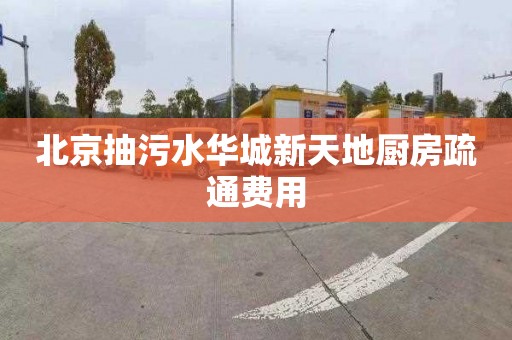 北京抽污水华城新天地厨房疏通费用