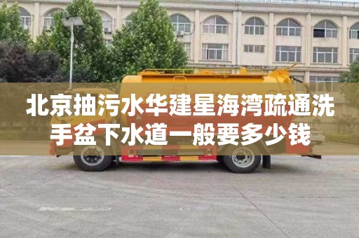 北京抽污水华建星海湾疏通洗手盆下水道一般要多少钱
