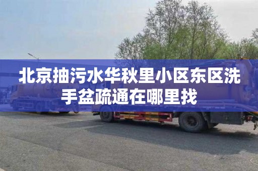 北京抽污水华秋里小区东区洗手盆疏通在哪里找