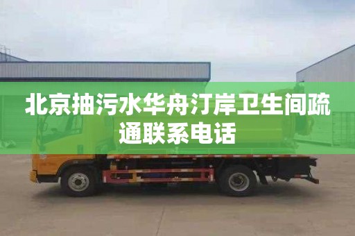 北京抽污水华舟汀岸卫生间疏通联系电话