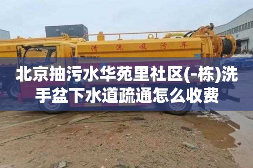北京抽污水华苑里社区(-栋)洗手盆下水道疏通怎么收费