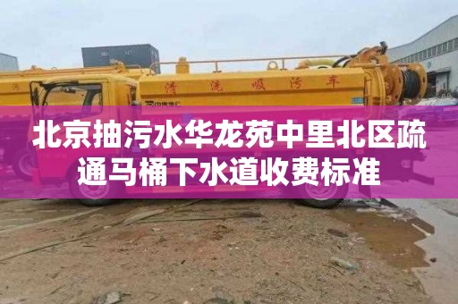 北京抽污水华龙苑中里北区疏通马桶下水道收费标准