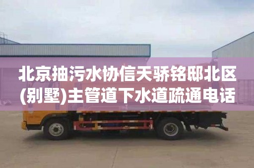 北京抽污水协信天骄铭邸北区(别墅)主管道下水道疏通电话号码