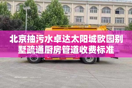 北京抽污水卓达太阳城欧园别墅疏通厨房管道收费标准