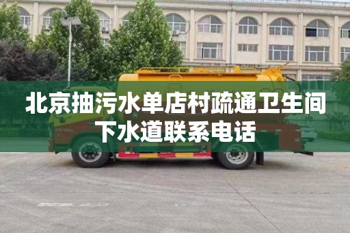 北京抽污水单店村疏通卫生间下水道联系电话