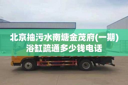 北京抽污水南塘金茂府(一期)浴缸疏通多少钱电话