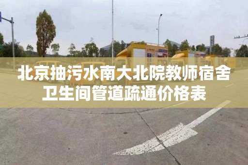 北京抽污水南大北院教师宿舍卫生间管道疏通价格表