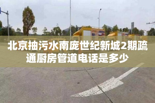 北京抽污水南庞世纪新城2期疏通厨房管道电话是多少
