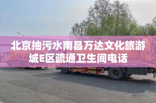 北京抽污水南昌万达文化旅游城E区疏通卫生间电话
