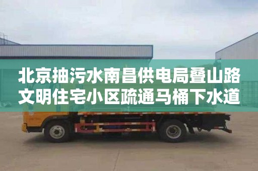 北京抽污水南昌供电局叠山路文明住宅小区疏通马桶下水道怎么收费