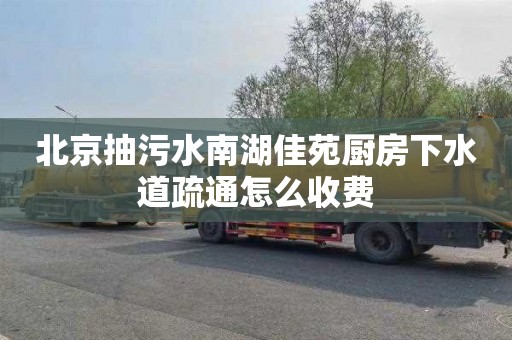 北京抽污水南湖佳苑厨房下水道疏通怎么收费