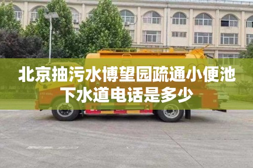 北京抽污水博望园疏通小便池下水道电话是多少