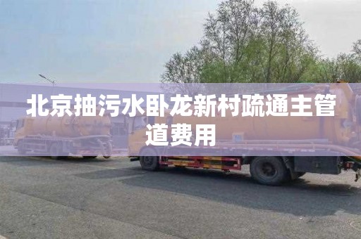 北京抽污水卧龙新村疏通主管道费用