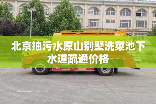 北京抽污水原山别墅洗菜池下水道疏通价格