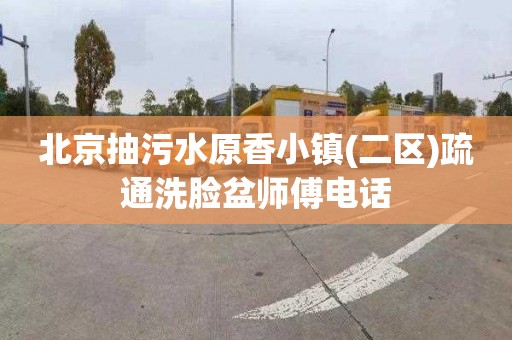 北京抽污水原香小镇(二区)疏通洗脸盆师傅电话