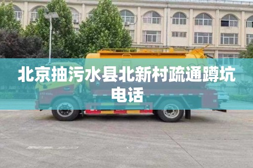 北京抽污水县北新村疏通蹲坑电话