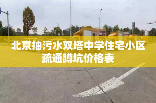 北京抽污水双塔中学住宅小区疏通蹲坑价格表