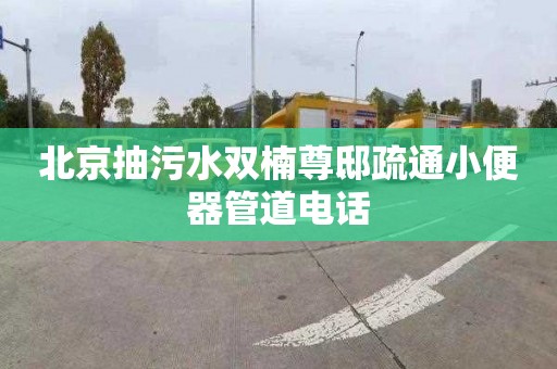 北京抽污水双楠尊邸疏通小便器管道电话