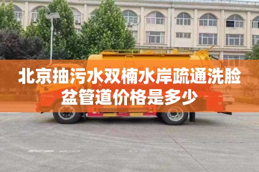 北京抽污水双楠水岸疏通洗脸盆管道价格是多少