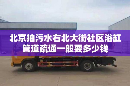 北京抽污水右北大街社区浴缸管道疏通一般要多少钱