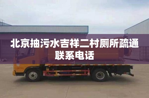 北京抽污水吉祥二村厕所疏通联系电话