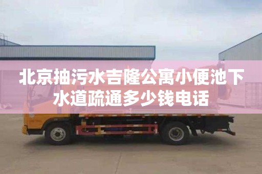 北京抽污水吉隆公寓小便池下水道疏通多少钱电话
