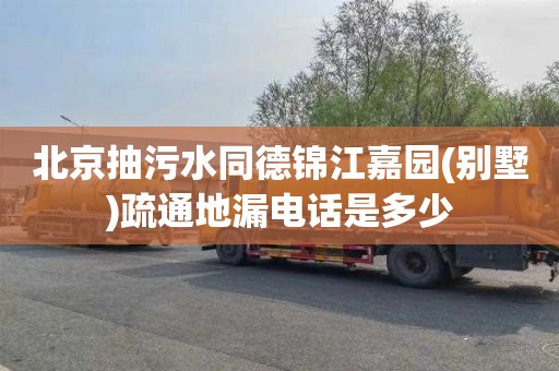 北京抽污水同德锦江嘉园(别墅)疏通地漏电话是多少
