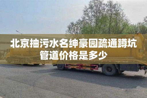 北京抽污水名绅豪园疏通蹲坑管道价格是多少