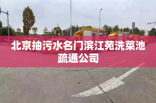北京抽污水名门滨江苑洗菜池疏通公司