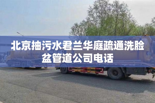 北京抽污水君兰华庭疏通洗脸盆管道公司电话