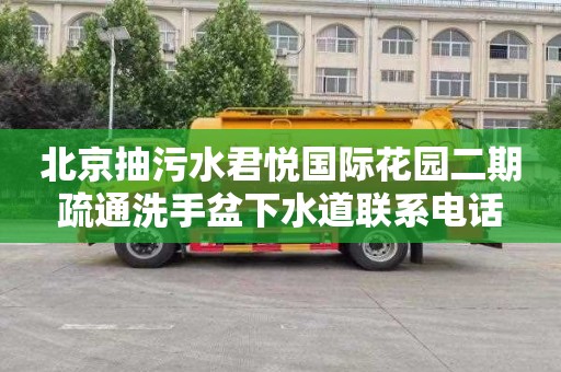 北京抽污水君悦国际花园二期疏通洗手盆下水道联系电话