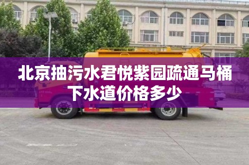 北京抽污水君悦紫园疏通马桶下水道价格多少