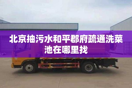 北京抽污水和平郡府疏通洗菜池在哪里找