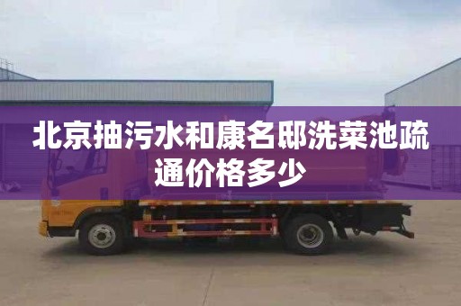 北京抽污水和康名邸洗菜池疏通价格多少