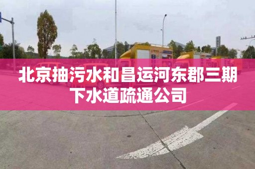 北京抽污水和昌运河东郡三期下水道疏通公司