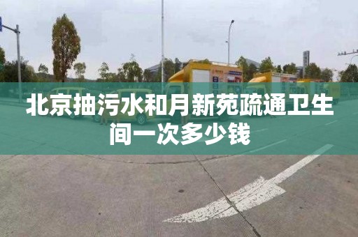 北京抽污水和月新苑疏通卫生间一次多少钱