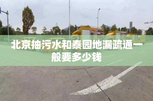 北京抽污水和泰园地漏疏通一般要多少钱